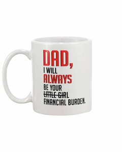 i will always be your financial burden mug