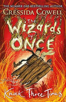 The Wizards of Once: Knock Three Times: Book 3 By Cressida Cowel