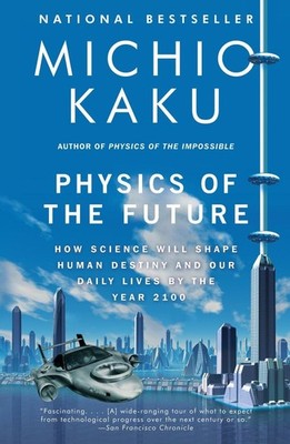 Physics of the Future: How Science Will Shape Human Destiny and Our Daily Li...