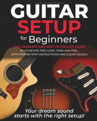 Guitar Setup For Beginners: The complete and easy-to-follow guide to achieving p