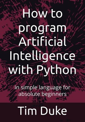 How to program Artificial Intelligence with Python: In simple language for absol