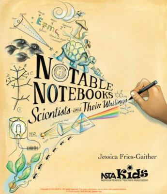 Notable Notebooks : Scientists and Their Writings by Jessica Fries-Gaither...