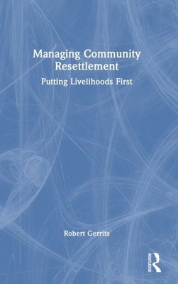 Gerrits - Managing Community Resettlement  Putting Livelihoods First - - X555z