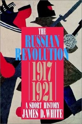 THE RUSSIAN REVOLUTION 1917-1921: A SHORT HISTORY (HODDER By James D. White *VG*