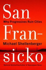 San Fransicko: Why Progressives Ruin Cities, Shellenberger, Michael, New Book