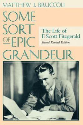 Some Sort of Epic Grandeur: The Life of F. Scott Fitzgerald, Bruccoli, Matthew J
