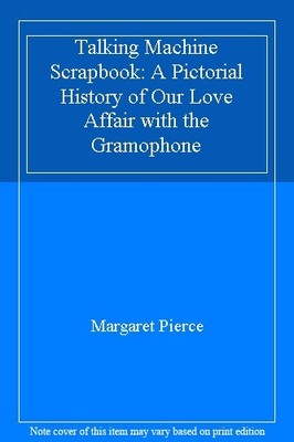 Talking Machine Scrapbook: A Pictorial History of Our Love Affai