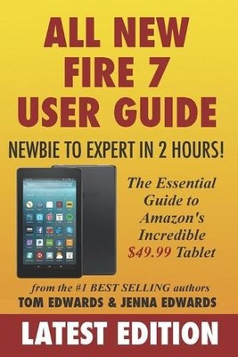 All-New Fire 7 User Guide - Newbie to Expert in 2 Hours!: T... by Edwards, Jenna