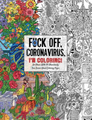 Fuck Off, Coronavirus, I'm Coloring: Self-Care for the Self-Quarantined,  - GOOD