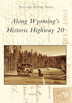 NEW Arcadia Publishing Along Wyoming's Historic Highway 20, WY 9781467115988 Pos