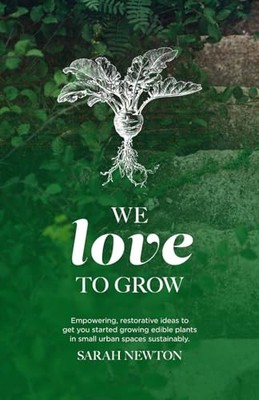 WE LOVE TO GROW: Empowering, restorative ideas to get you st... by Newton, Sarah