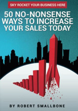 50 No-Nonsense Ways to Increase Your Sales Today -  NEW Robert Smallbon 2016