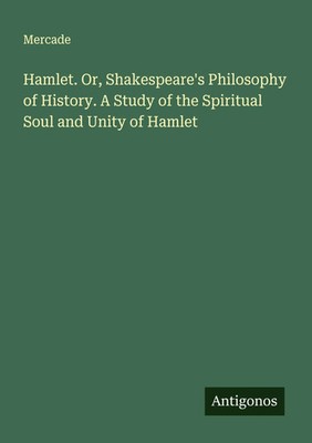 Mercade | Hamlet. Or, Shakespeare's Philosophy of History. A Study of the...