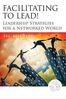 Facilitating to Lead!: Leadership Strategies for a Networked World by Ingrid ...