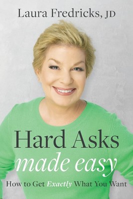 Hard Asks Made Easy How to Get Exactly What You Want Laura Fredricks JD Buch