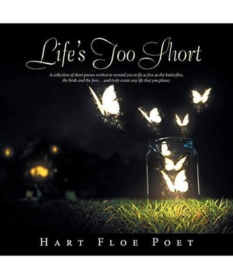 Life's Too Short: A Collection of Short Poems Written to Inspire You to Fly as F