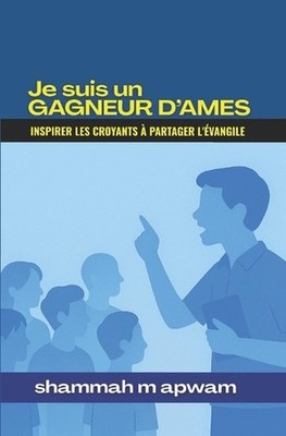 Je suis un Gagneur d'mes: Inspirer les croyants ? partager l'?vangile by Shammah
