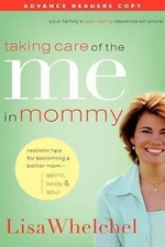 Taking Care of the Me in Mommy: Becoming a- 1591454352, Lisa Whelchel, hardcover
