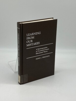 Learning from Our Mistakes A Reinterpretation of Twentieth-Century Educational