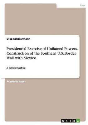 Presidential Exercise of Unilateral Powers. Construction of the Southern U.S. Bo