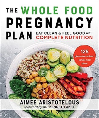 Whole Food Pregnancy Plan : Eat Clean and Feel Good with Complete Nutrition ...