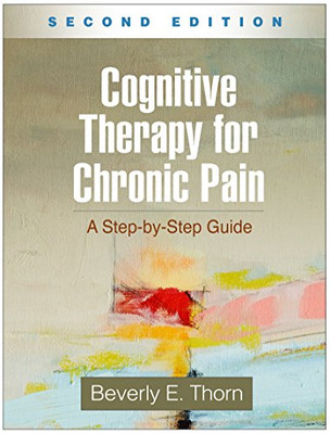 Cognitive Therapy for Chronic Pain, Second Edition: A Step-by-Step Guide Beve...