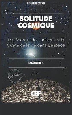 Solitude Cosmique: Les Secrets de L'univers et la Qu?te de la vie dans L'espace 