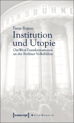 Institution und Utopie : Ost-West-Transformationen an der Berliner Volksbühne. S