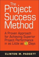 The Project Success Method: A Proven Approach for Achieving Superior