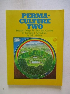 Mollison, Bill: PERMACULTURE TWO: PRACTICAL DESIGN FOR TOWN AND COUNTRY IN PERMA