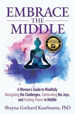 Embrace the Middle: A Woman s Guide to Mindfully Navigating the Challenges...