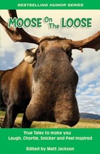 Moose on the Loose: True Tales to Make you Laugh, Chortle, Snicker and Feel Ins