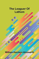 William Harrison Ainsworth | The Leaguer Of Lathom | Taschenbuch | Englisch