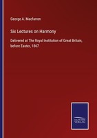 Six Lectures On Harmony George A. Macfarren
