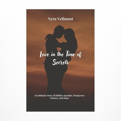 Love in the Time of Secrets: An Intimate Story of Hidden Agendas, Dangerous C...