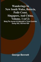 Wanderings In New South Wales, Batavia, Pedir Coast, Singapore, And China,...