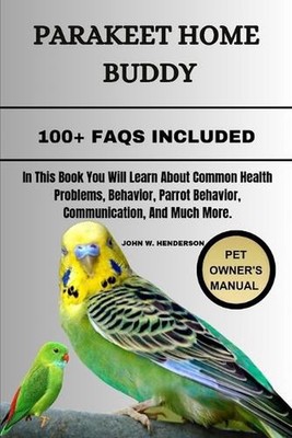 Parakeet Home Buddy: In This Book You Will Learn About Common Health Problems, B