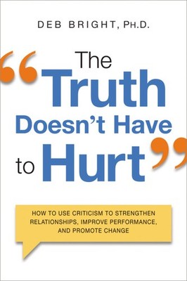 The Truth Doesn't Have to Hurt: How to Use Criticism to Strengthen Relations...