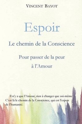 Espoir: Le chemin de la conscience pour passer de la peur ? l'Amour by Vincent B