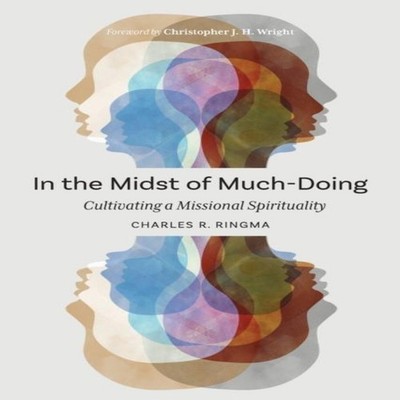 In the Midst of Much-Doing Cultivating a Missional Spirituality R