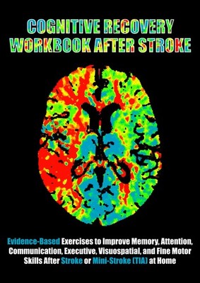 Cognitive Recovery Workbook After Stroke: Evidence-Based Exercises to Improve Me