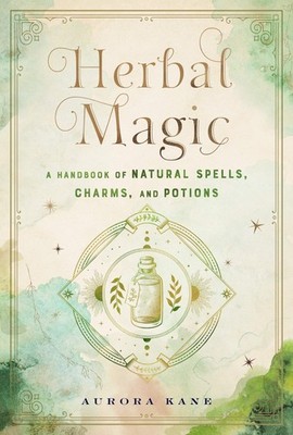 Herbal Magic: A Handbook of Natural Spells, Charms, and Potions (Volume 7) (...