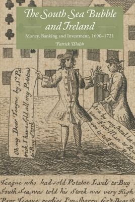 The South Sea Bubble and Ireland : Money, Banking and Investment,