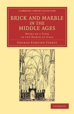 Brick and Marble in the Middle Ages: Notes of a Tour in the North of Italy by Ge