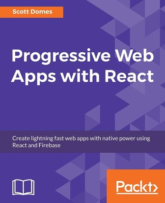 Progressive Web Apps with React: Create lightning fast web apps 