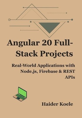 Angular 20 Full-Stack Projects: Real-World Applications with Node.js, Firebase &