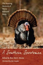 A Southern Sportsman: The Hunting Memoirs of Henry Edwards Davis - GOOD