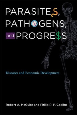 Parasites, Pathogens, and Progress : Diseases and Economic Develo