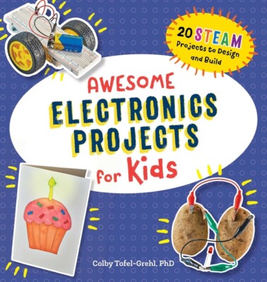 Awesome Electronics Projects For Kids: 20 Steam Projects To Design And Buil...