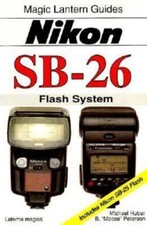 Nikon Sb-26: Flash System : Includes Nikon Sb-25 Flash Magic Lantern Guides 